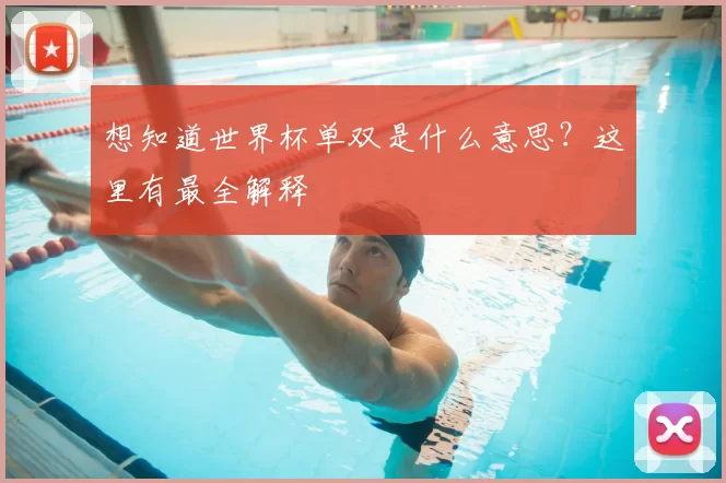 想知道世界杯单双是什么意思？这里有最全解释