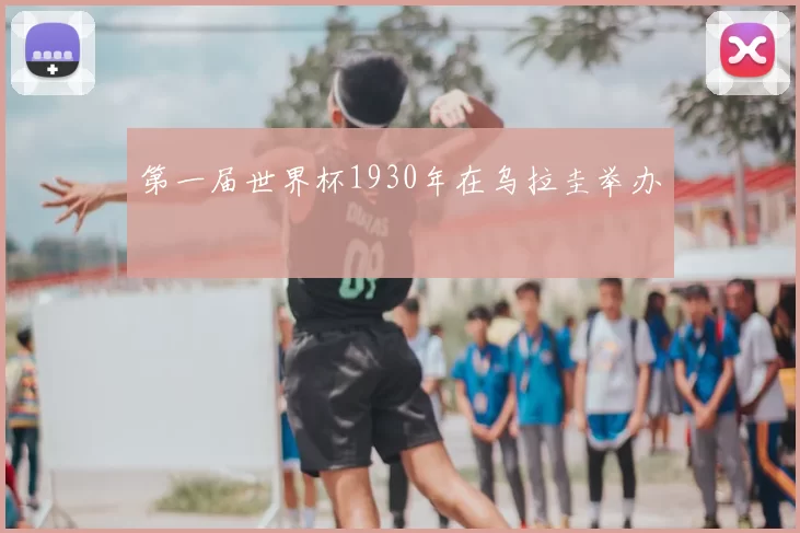 第一届世界杯1930年在乌拉圭举办