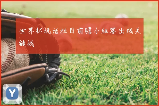 世界杯说话栏目前瞻小组赛出线关键战
