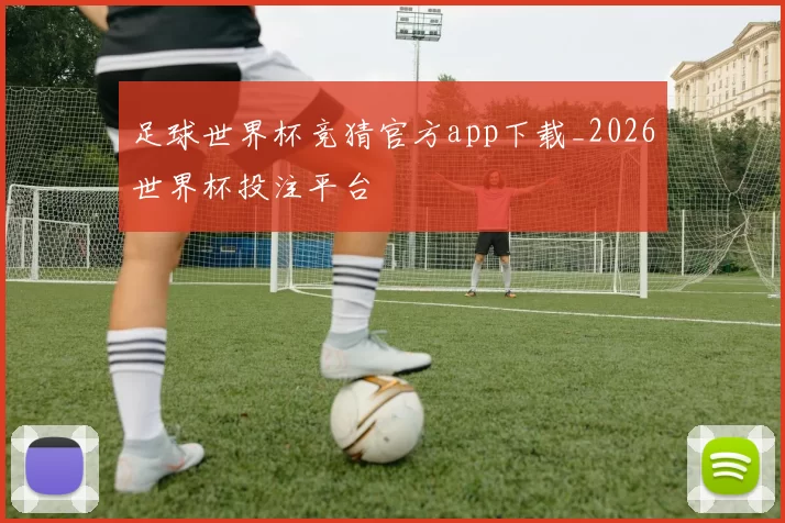 足球世界杯竞猜官方app下载_2026世界杯投注平台