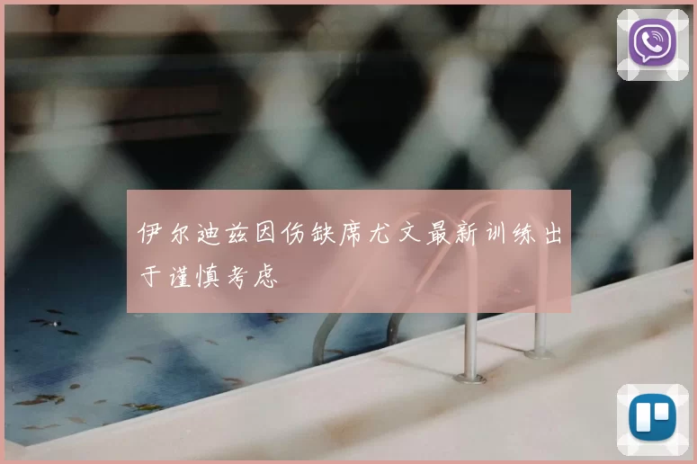 伊尔迪兹因伤缺席尤文最新训练出于谨慎考虑
