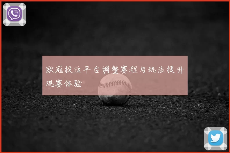 欧冠投注平台调整赛程与玩法提升观赛体验