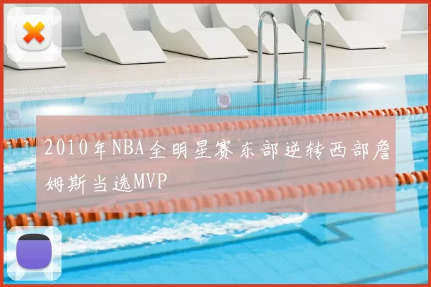 2010年NBA全明星赛东部逆转西部詹姆斯当选MVP