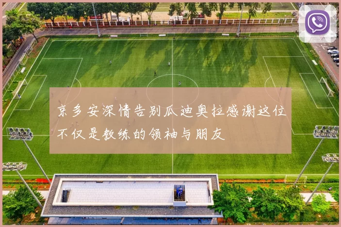 京多安深情告别瓜迪奥拉感谢这位不仅是教练的领袖与朋友