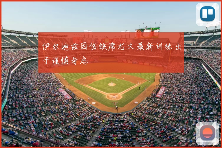 伊尔迪兹因伤缺席尤文最新训练出于谨慎考虑