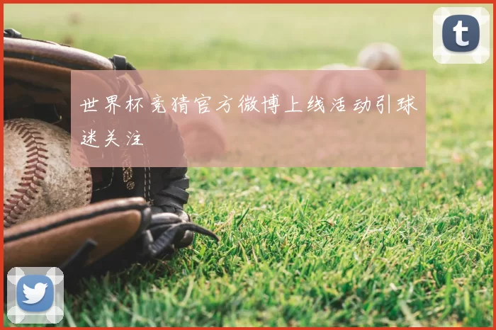世界杯竞猜官方微博上线活动引球迷关注