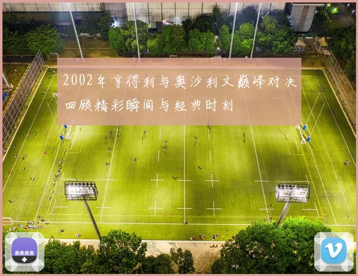 2002年亨得利与奥沙利文巅峰对决回顾精彩瞬间与经典时刻