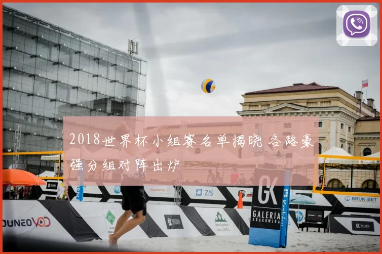 2018世界杯小组赛名单揭晓 各路豪强分组对阵出炉