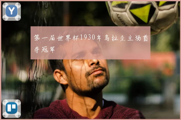 第一届世界杯1930年乌拉圭主场首夺冠军