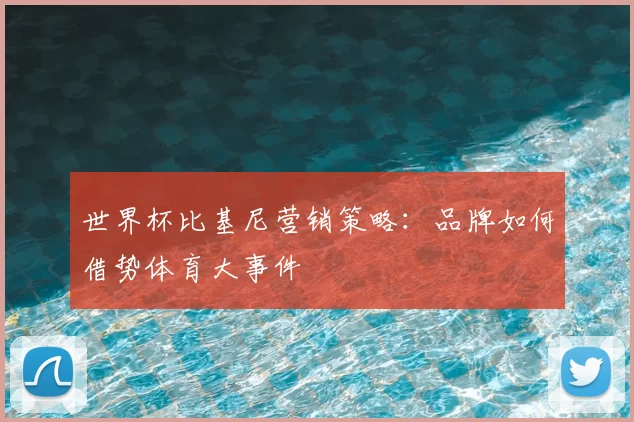世界杯比基尼营销策略：品牌如何借势体育大事件