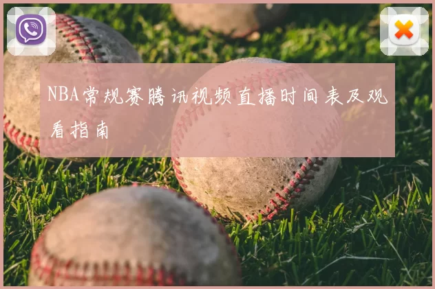 NBA常规赛腾讯视频直播时间表及观看指南
