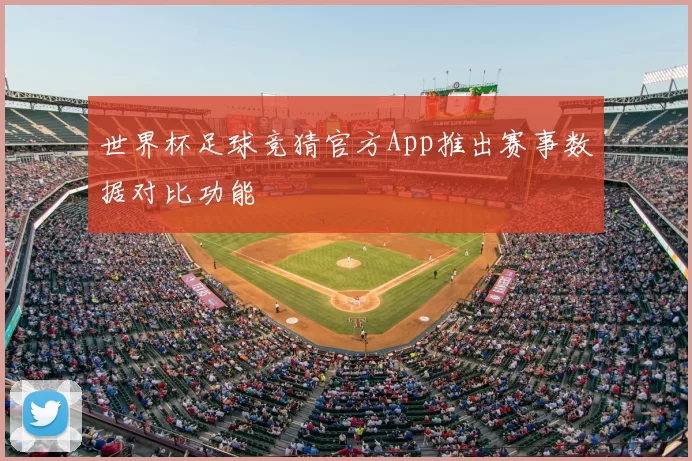 世界杯足球竞猜官方App推出赛事数据对比功能