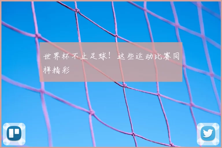 世界杯不止足球！这些运动比赛同样精彩