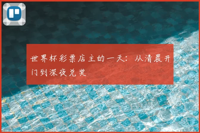世界杯彩票店主的一天：从清晨开门到深夜兑奖